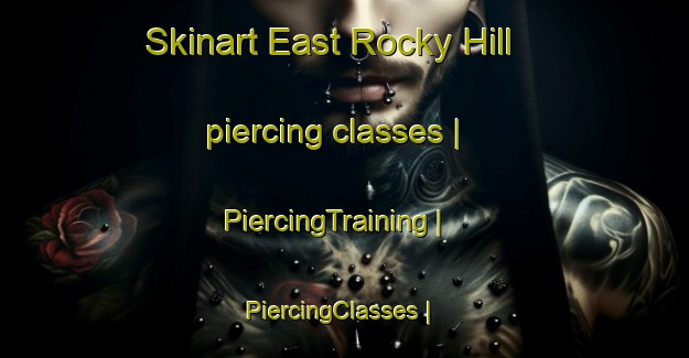 Skinart East Rocky Hill piercing classes | PiercingTraining | PiercingClasses | SkinartTraining-United States